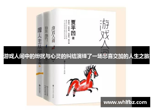 游戏人间中的纷扰与心灵的纠结演绎了一场悲喜交加的人生之旅