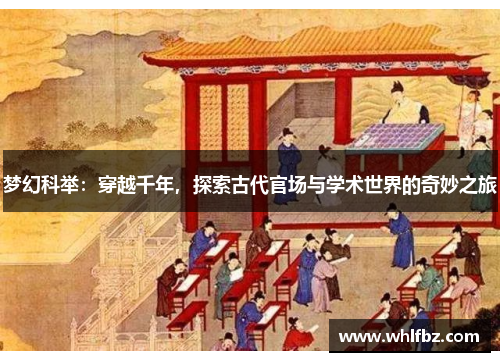 梦幻科举：穿越千年，探索古代官场与学术世界的奇妙之旅